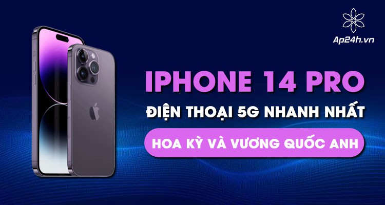 iPhone 14 Pro là điện thoại 5G nhanh nhất ở Hoa Kỳ và Vương quốc Anh
