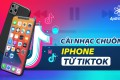 Hướng dẫn cài nhạc chuông iPhone từ Tiktok