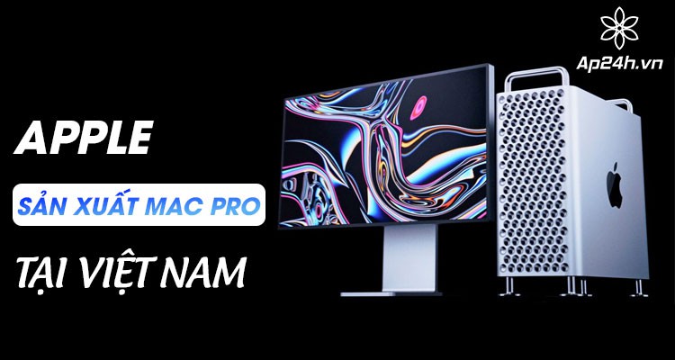 Apple sẽ lên kế hoạch sản xuất Mac Pro tại Việt Nam?