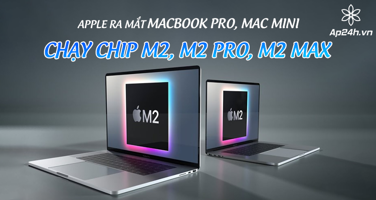 Nóng: Apple ra mắt MacBook Pro và Mac Mini chạy chip M2, M2 Pro, M2 Max