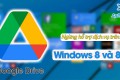 [NÓNG]- Google Drive sẽ ngừng hỗ trợ trên Windows 8 và 8.1