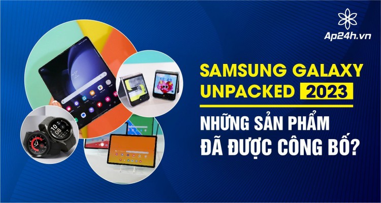 Samsung Galaxy Unpacked 2023| Những sản phẩm đã được công bố?