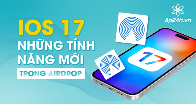 iOS 17: Những tính năng mới trong AirDrop