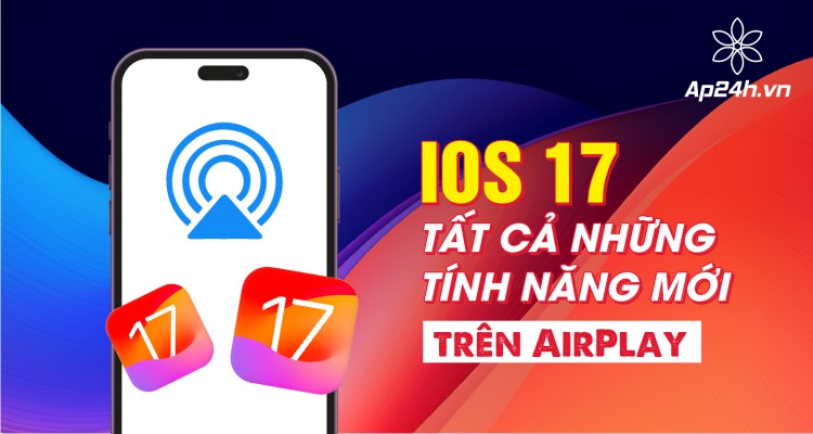 iOS 17| Tất cả những tính năng mới trên AirPlay