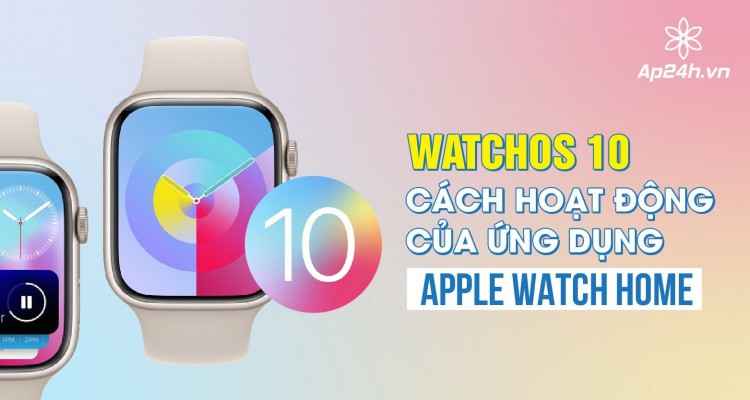 WatchOS 10: Cách hoạt động của ứng dụng Apple Watch Home