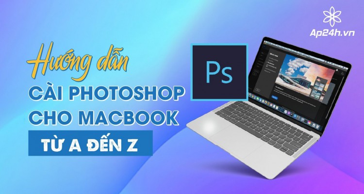 Hướng dẫn cài Photoshop cho MacBook từ A đến Z
