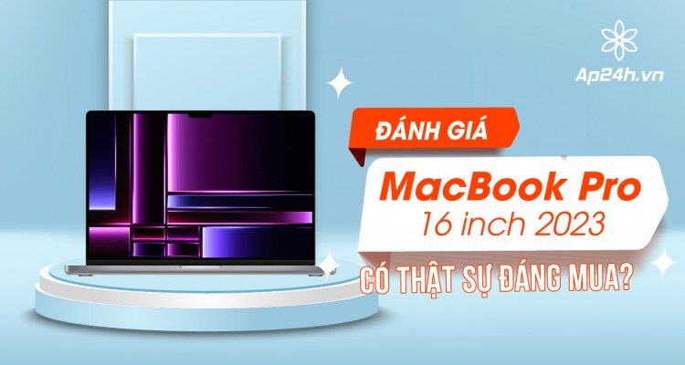 [Đánh giá] MacBook Pro 16 inch 2023 có thật sự đáng mua?