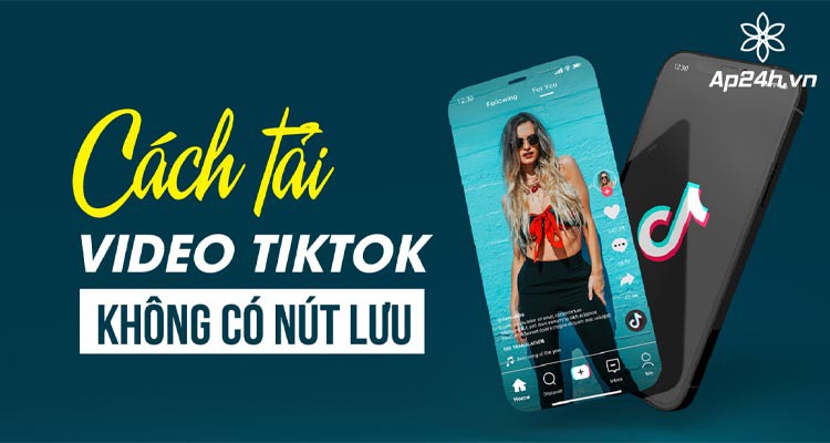 [HƯỚNG DẪN] Cách tải video TikTok không có nút lưu | iOS, Android và PC