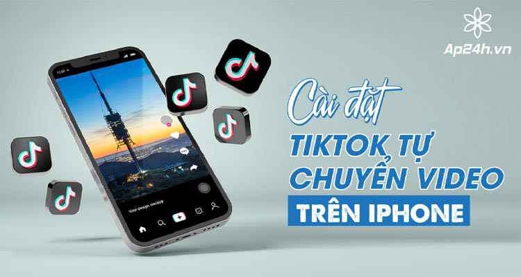 Cài đặt TikTok tự chuyển video trên iPhone và Android | Lướt TikTok không cần dùng tay