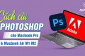 Cách cài Photoshop cho Macbook Pro & Air M1 M2 từ A đến Z [2024]