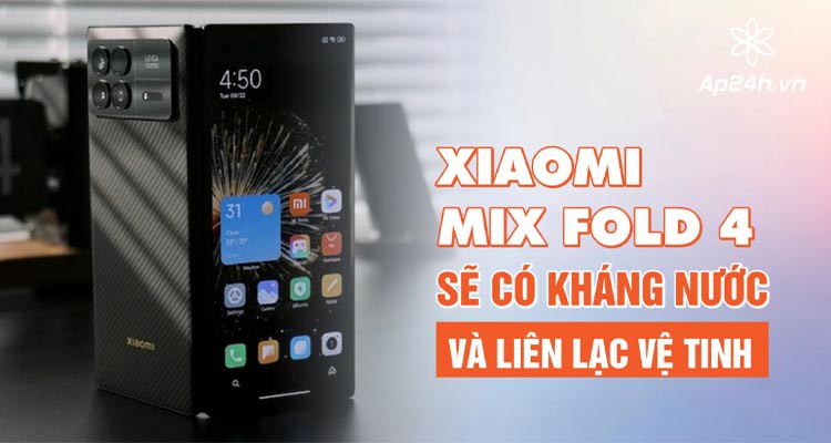Xiaomi MIX Fold 4 sẽ có kháng nước và liên lạc vệ tinh