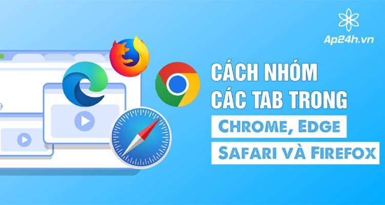 Cách nhóm tab trên Chrome, Edge, Safari và Firefox