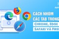 Cách nhóm tab trên Chrome, Edge, Safari và Firefox