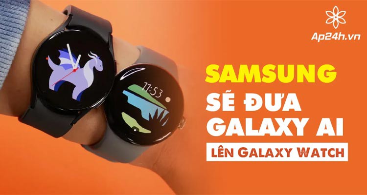 Samsung sẽ đưa Galaxy AI lên Galaxy Watch