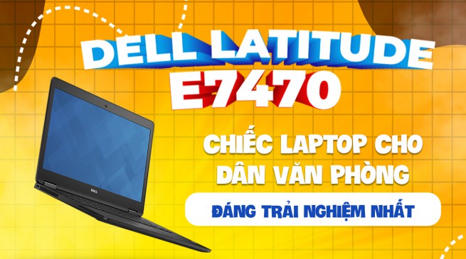 Dell Latitude e7470 - Chiếc laptop cho dân văn phòng đáng trải nghiệm nhất