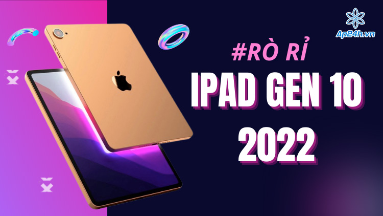 iPad Gen 10 2022 dự kiến sẽ ra mắt vào tháng 10