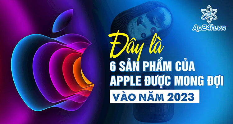 06 sản phẩm của Apple được mong đợi vào năm 2023