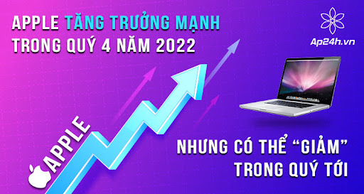 Apple tăng trưởng mạnh trong quý 4 năm 2022 nhưng có thể “giảm” trong quý tới