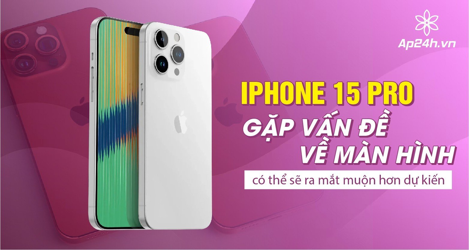 iPhone 15 Pro gặp vấn đề về màn hình và có thể sẽ ra mắt muộn hơn dự kiến