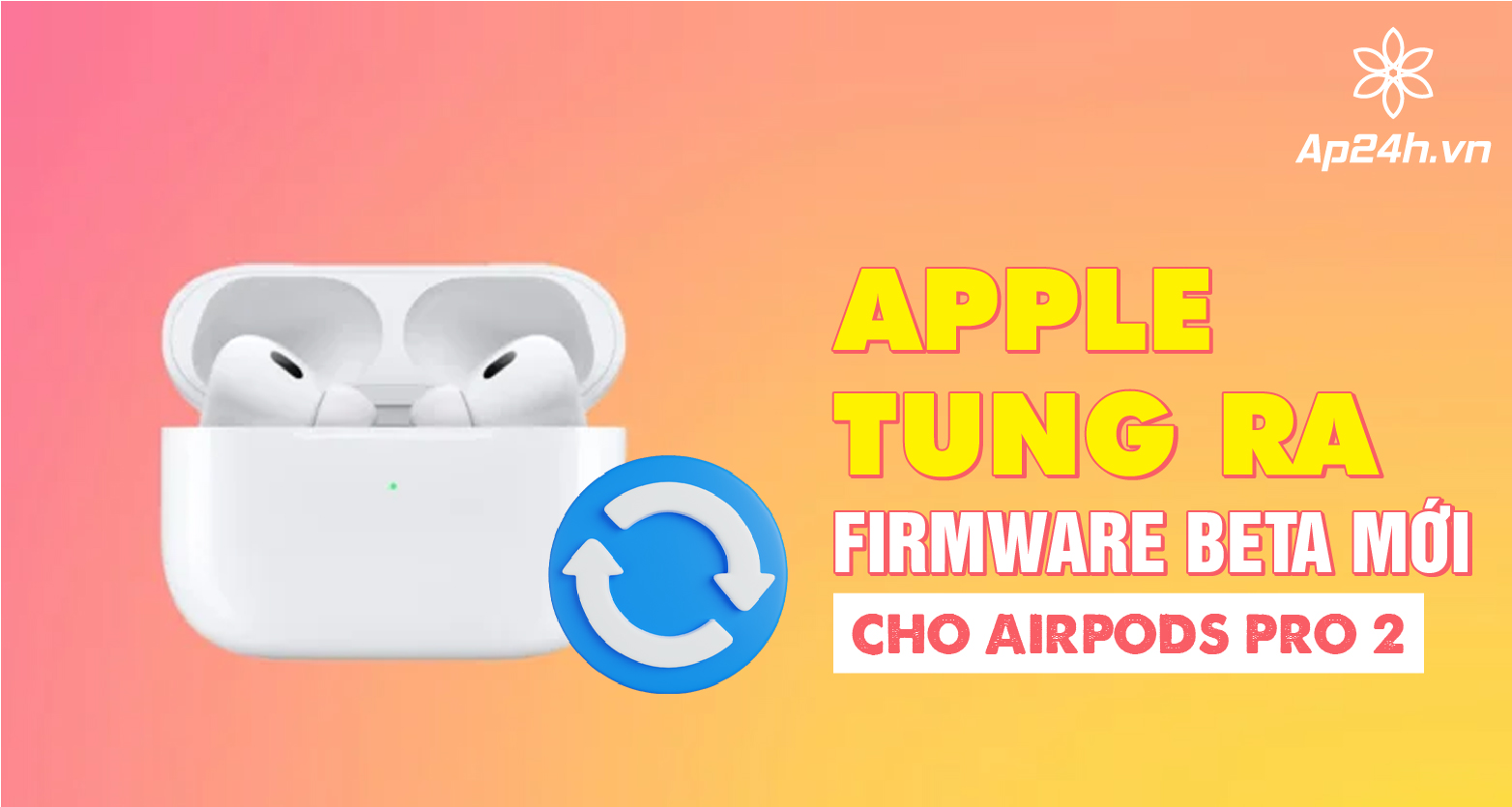 Apple tung ra phiên bản Firmeware beta cho AirPods Pro 2