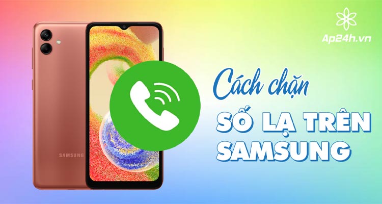 Cách chặn số lạ trên Samsung