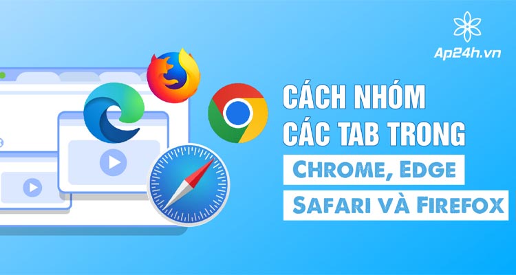 nhom tab tren chrome, edge, safari va firefox