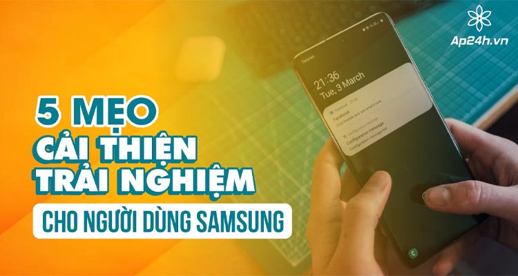  meo cai thien trai nghiem tren dien thoai samsung