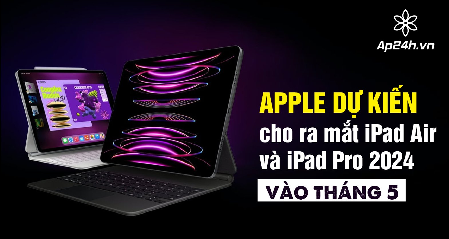 Apple dự kiến ra mắt iPad Air và iPad Pro 2024 vào tháng 5