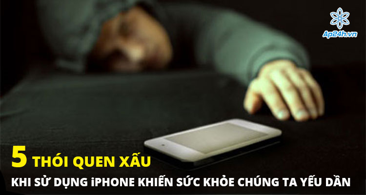 5 thói quen xấu khi sử dụng iPhone khiến sức khỏe bạn yếu dần