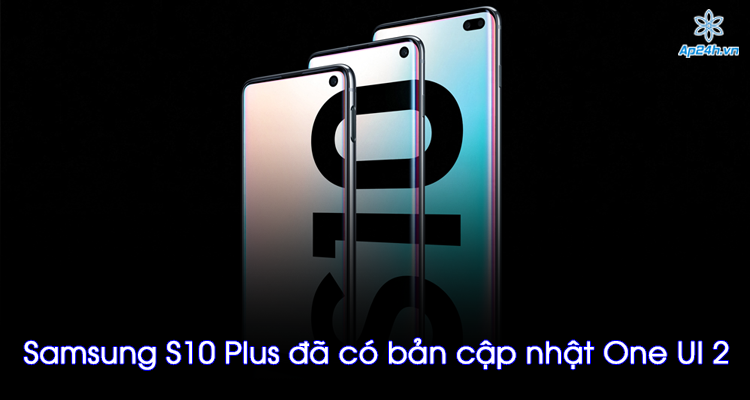 Samsung S10 Plus đã có bản cập nhật One UI 2.1 qua OTA phiên bản Việt Nam