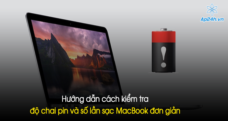 Hướng dẫn cách kiểm tra độ chai pin và số lần sạc MacBook đơn giản