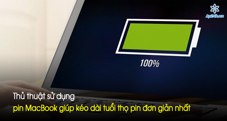 Thủ thuật sử dụng pin MacBook giúp kéo dài tuổi thọ pin đơn giản nhất