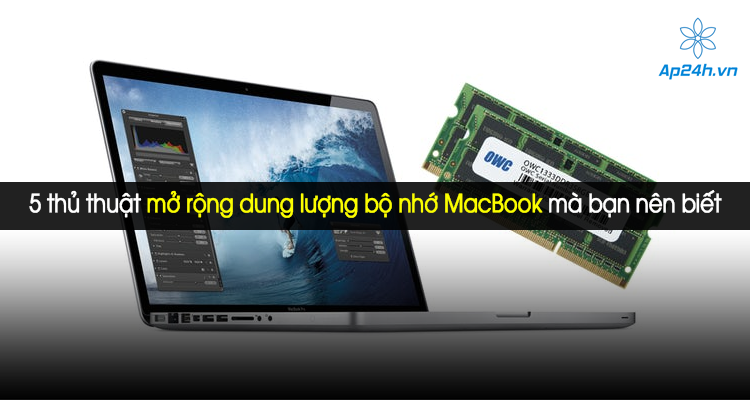 5 thủ thuật mở rộng dung lượng bộ nhớ MacBook mà bạn nên biết