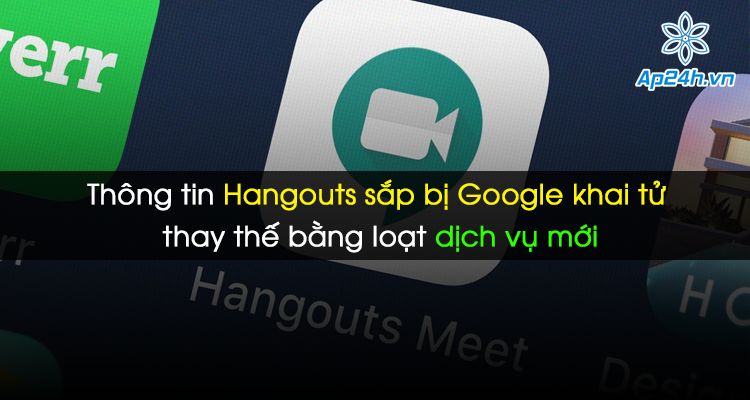 Thông tin Hangouts sắp bị Google khai tử thay thế bằng loạt dịch vụ mới