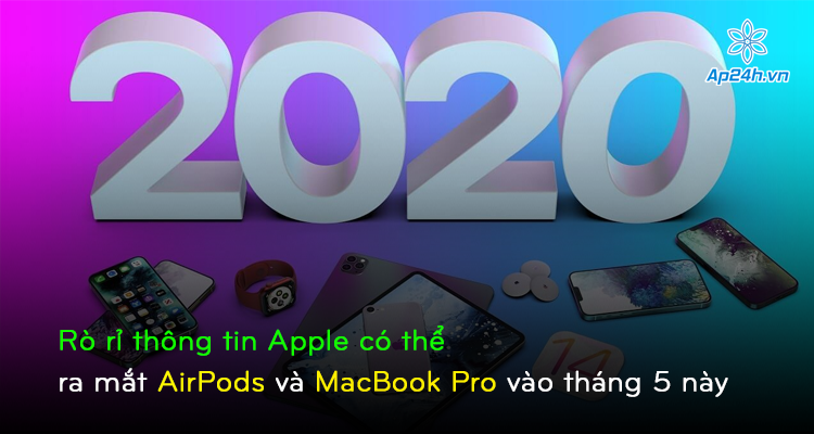 Rò rỉ thông tin Apple có thể ra mắt AirPods và MacBook Pro vào tháng 5 này