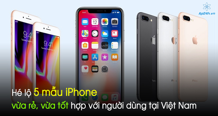 Hé lộ 5 mẫu iPhone vừa rẻ, vừa tốt hợp với người dùng tại Việt Nam