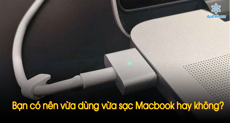 Bạn có nên vừa dùng vừa sạc Macbook hay không?
