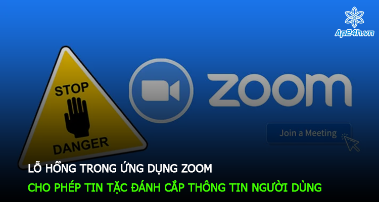 Lỗ hổng trong ứng dụng Zoom cho phép tin tặc đánh cắp thông tin người dùng