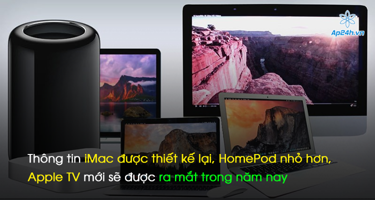Thông tin iMac được thiết kế lại, HomePod nhỏ hơn, Apple TV mới sẽ được ra mắt trong năm nay