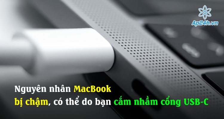 Nguyên nhân MacBook bị chậm, có thể do bạn cắm nhầm cổng USB-C
