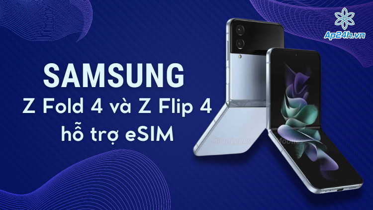 eSIM trên Samsung Galaxy Fold và Flip 4 sẽ được hỗ trợ tại Hàn Quốc