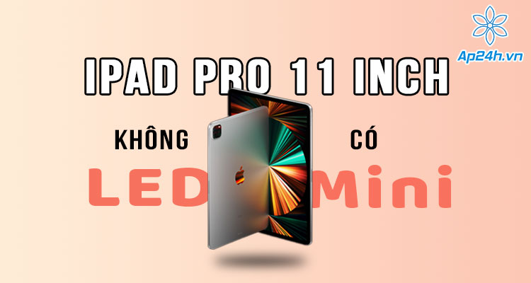 IPad Pro 11 inch sẽ không có màn hình LED mini
