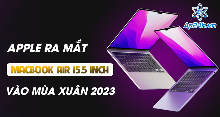  Apple sẽ cho ra mắt MacBook Air 15.5 inch mới vào đầu năm 2023