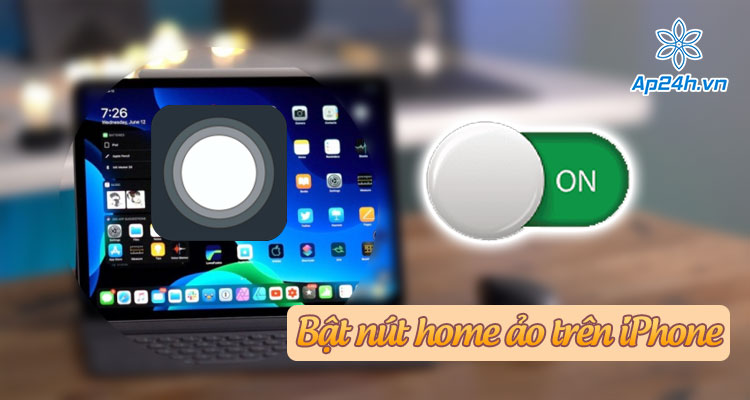  Bật nút Home ảo trên iPhone, iPad 