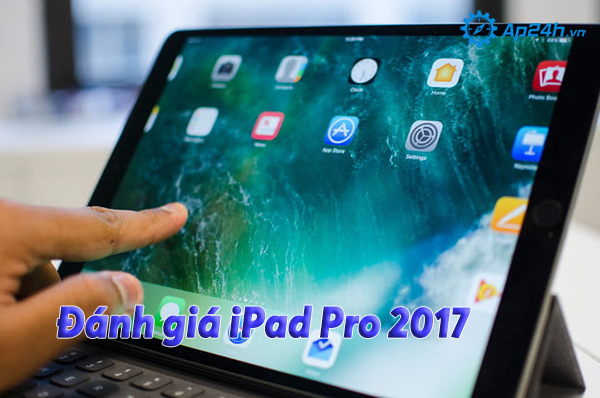 iPad Pro 2017 với màn hình True Tone và ProMotion cho hiệu ứng hình ảnh tuyệt vời